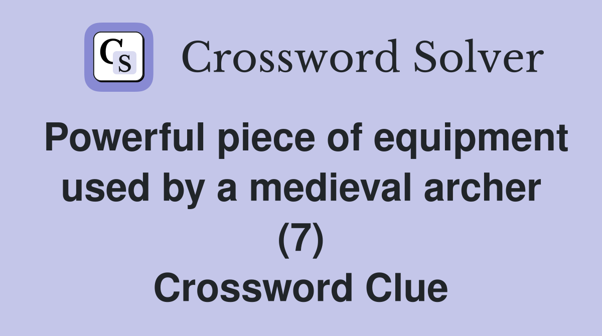 Powerful piece of equipment used by a medieval archer (7) Crossword Clue