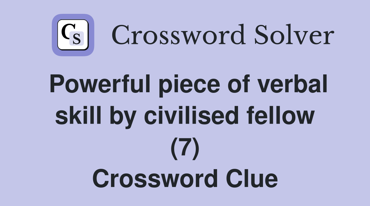 Powerful piece of verbal skill by civilised fellow (7) Crossword Clue