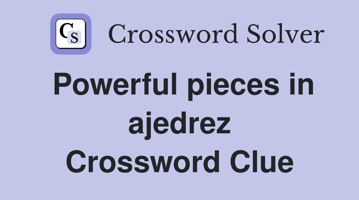 Powerful pieces in ajedrez Crossword Clue