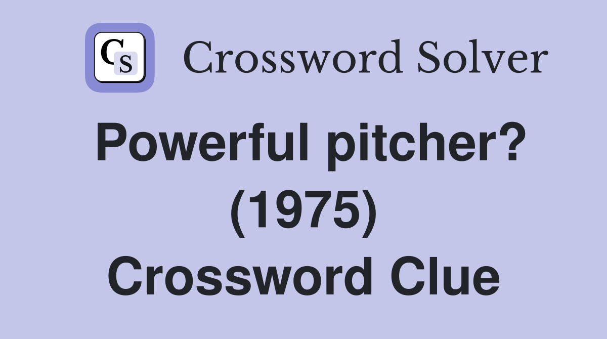 Powerful pitcher? (1975) Crossword Clue