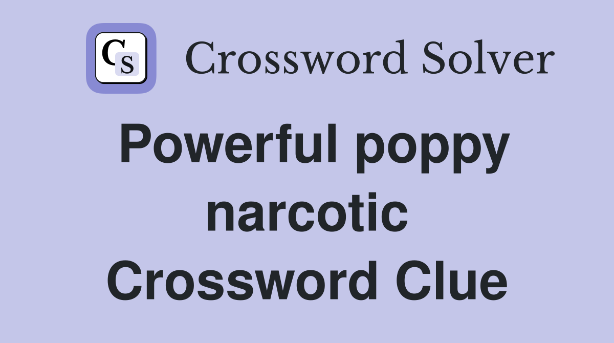 Powerful poppy narcotic Crossword Clue