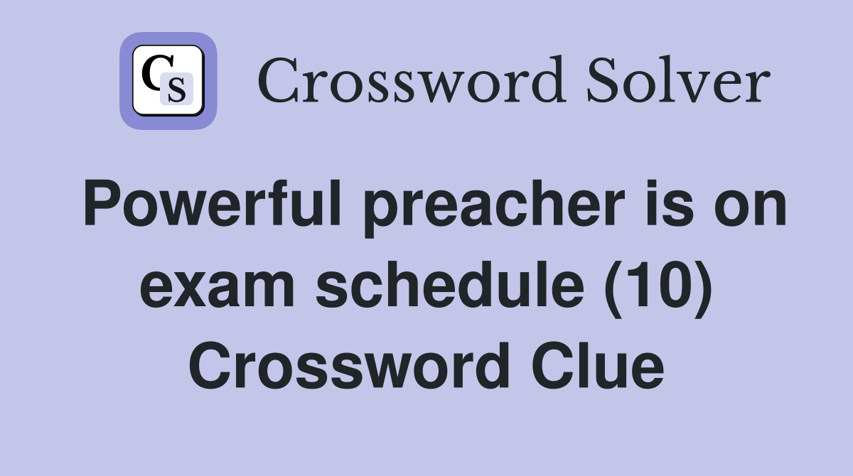 Powerful preacher is on exam schedule (10) Crossword Clue