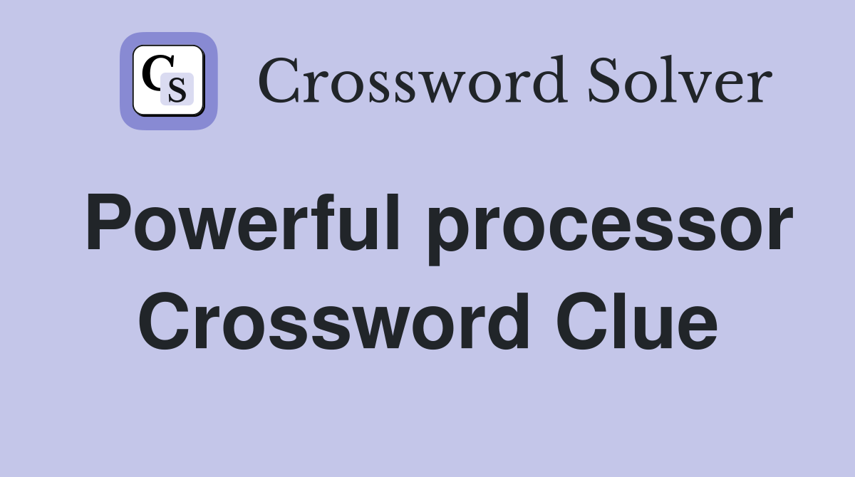 Powerful processor Crossword Clue
