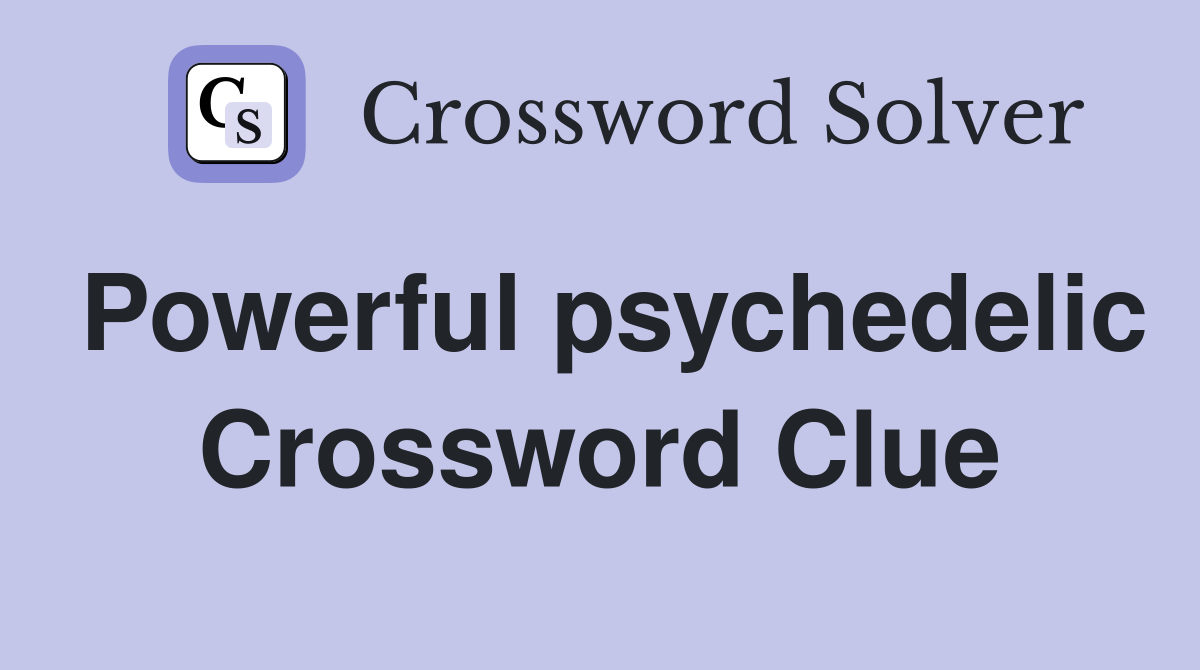 Powerful psychedelic Crossword Clue