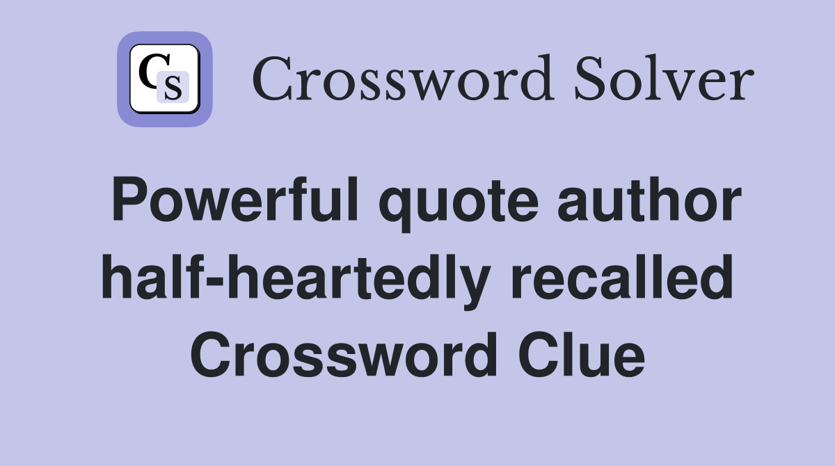 Powerful quote author half-heartedly recalled Crossword Clue
