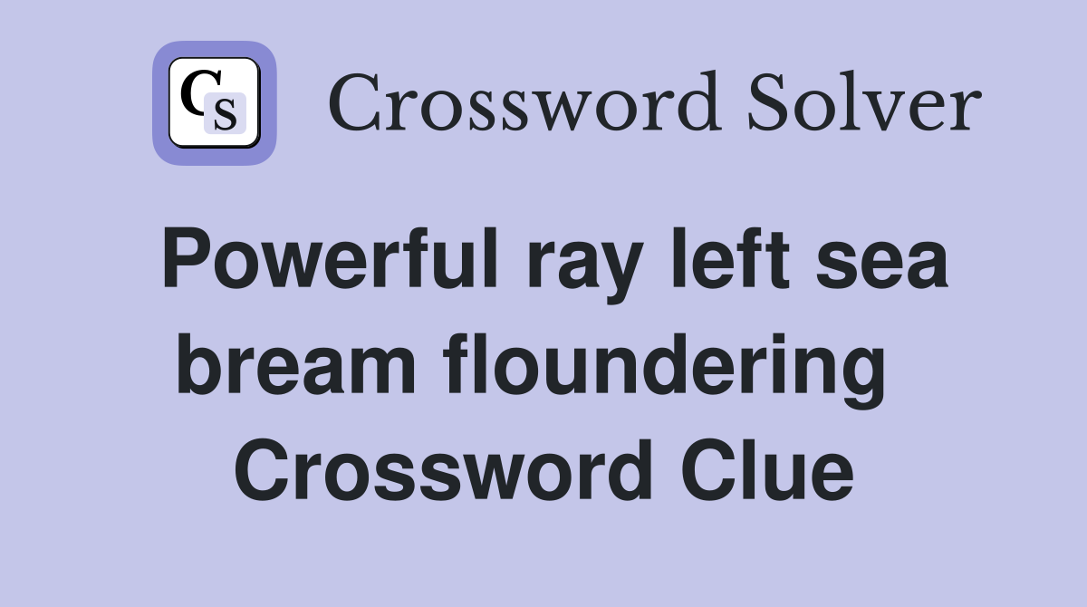 Powerful ray left sea bream floundering  Crossword Clue
