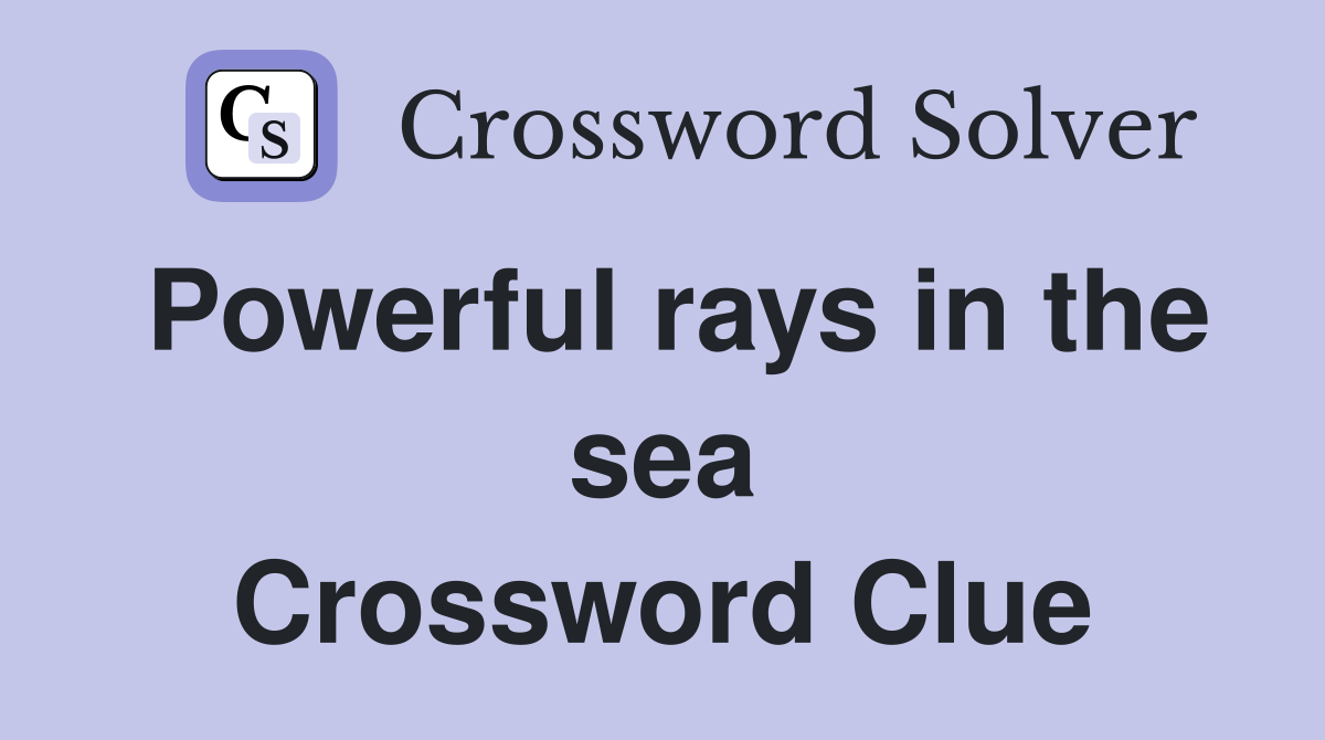 Powerful rays in the sea Crossword Clue