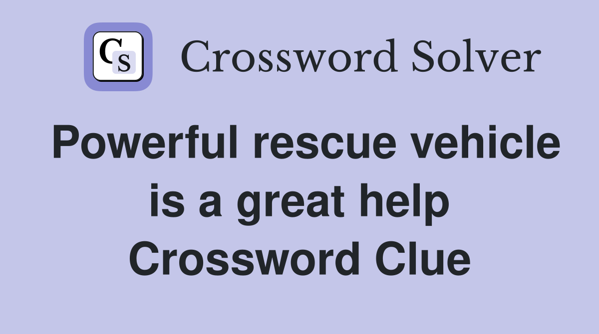 Powerful rescue vehicle is a great help Crossword Clue