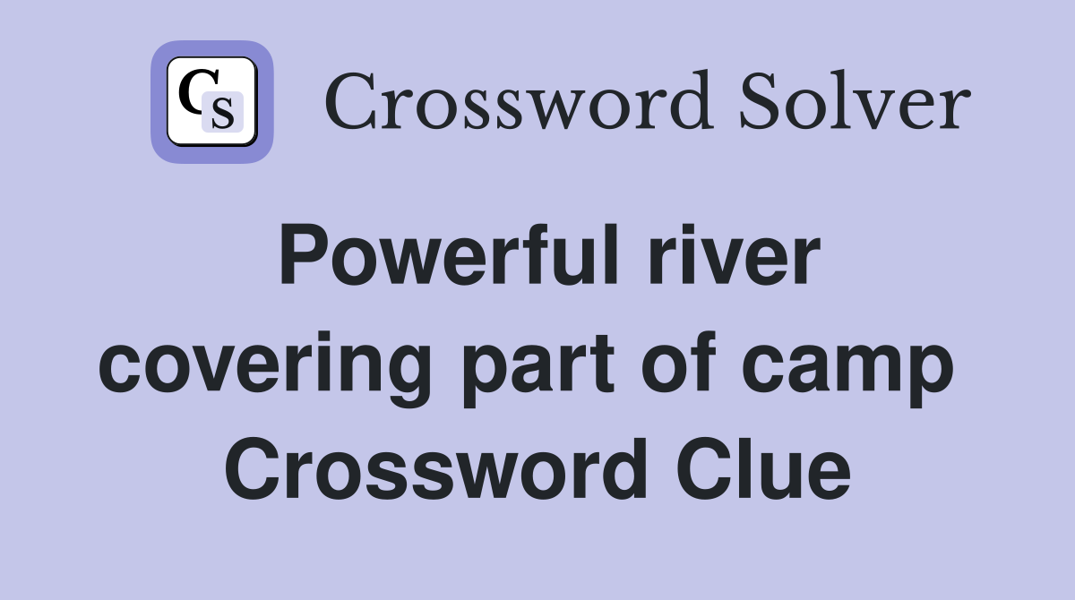 Powerful river covering part of camp  Crossword Clue