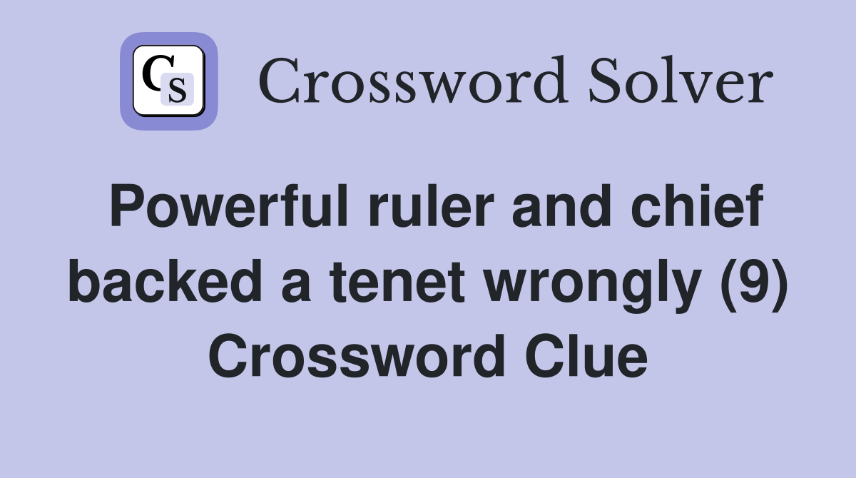 Powerful ruler and chief backed a tenet wrongly (9) Crossword Clue