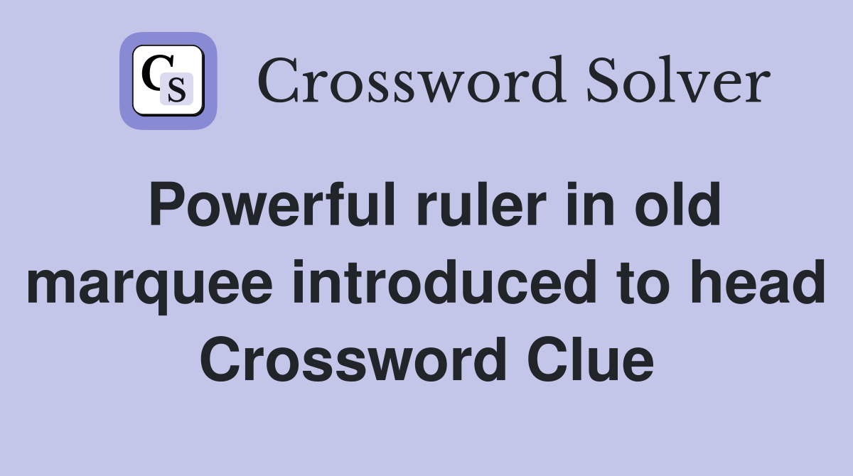 Powerful ruler in old marquee introduced to head Crossword Clue