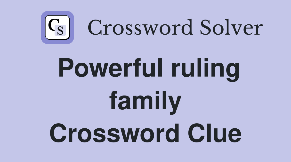 Powerful ruling family Crossword Clue