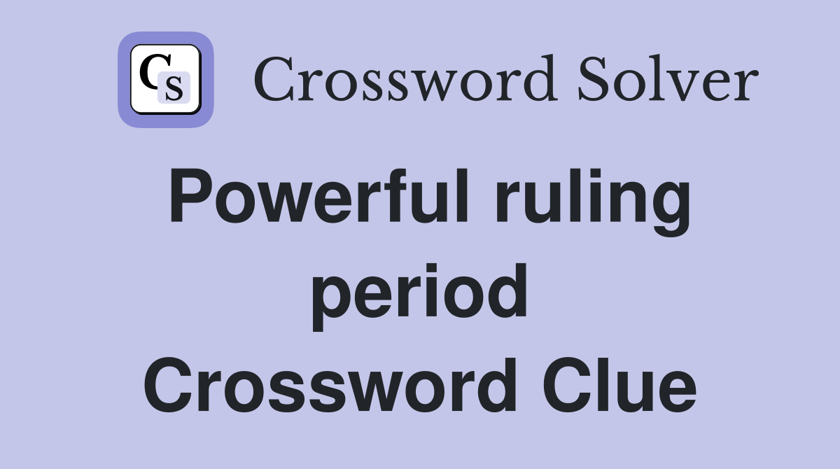 Powerful ruling period Crossword Clue