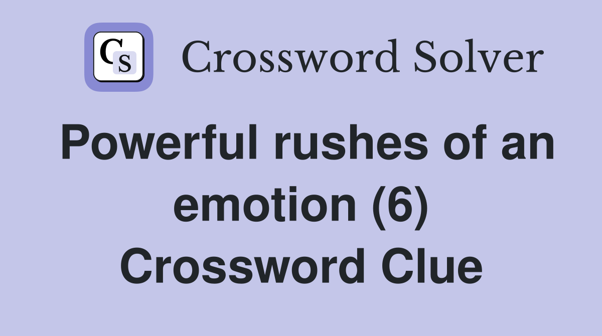 Powerful rushes of an emotion (6) Crossword Clue