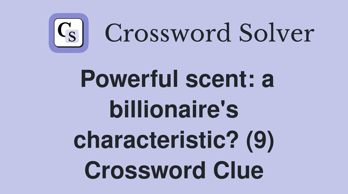 Powerful scent: a billionaire's characteristic? (9) Crossword Clue