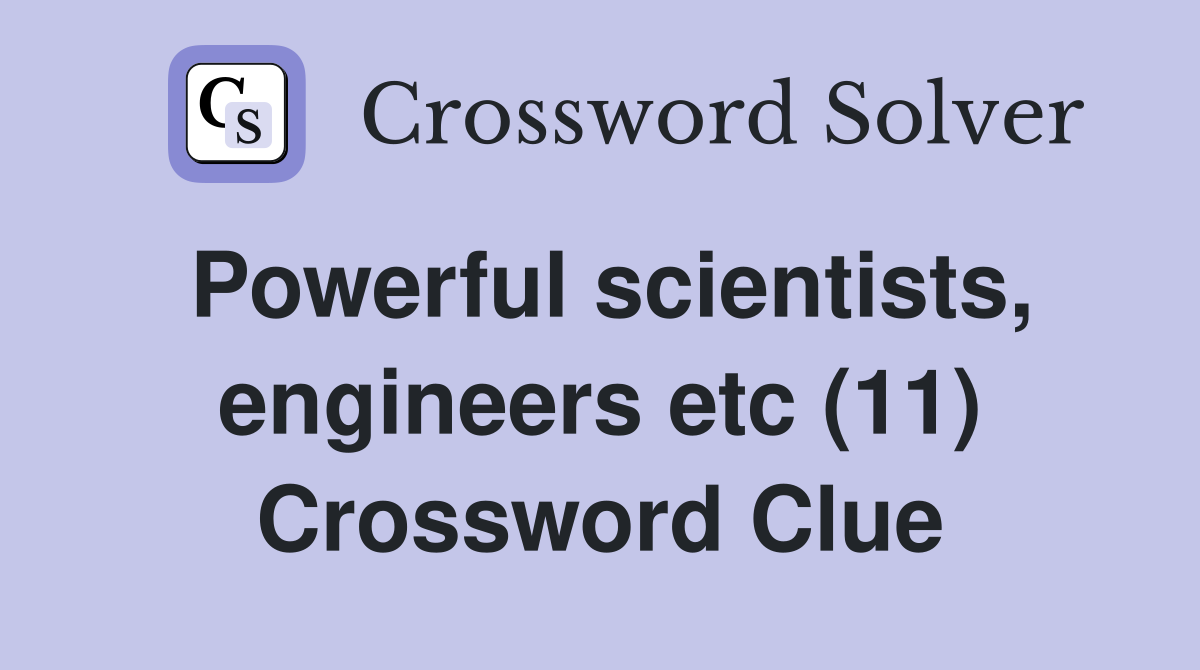 Powerful scientists, engineers etc (11) Crossword Clue