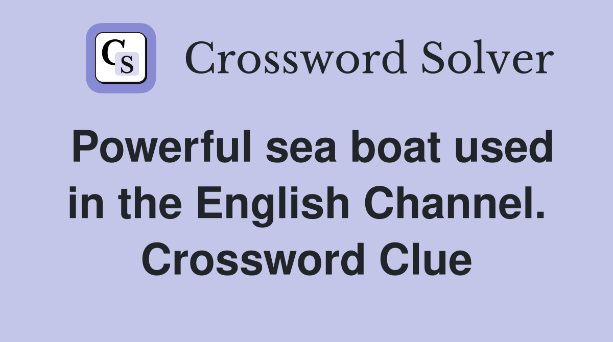 Powerful sea boat used in the English Channel. Crossword Clue