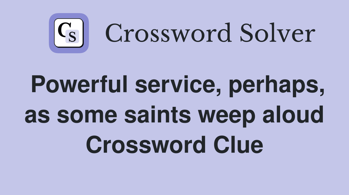 Powerful service, perhaps, as some saints weep aloud Crossword Clue