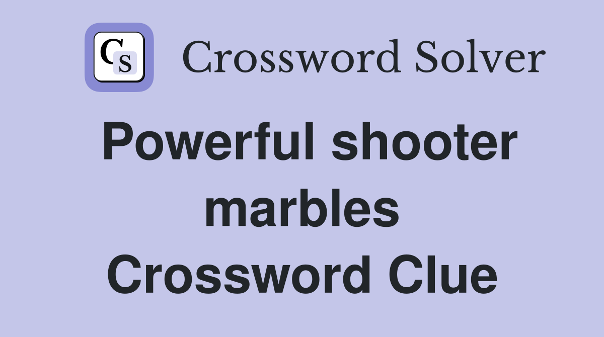 Powerful shooter marbles Crossword Clue