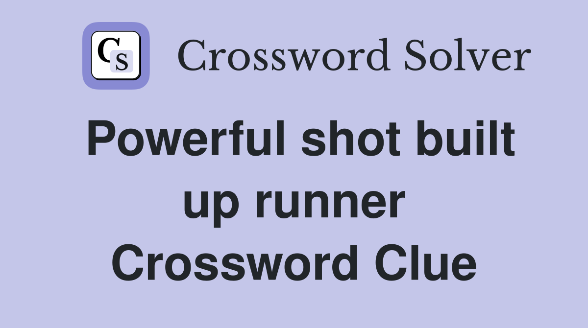 Powerful shot built up runner Crossword Clue