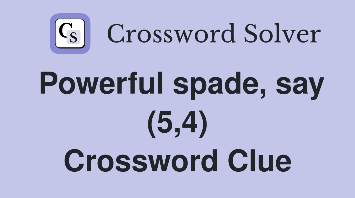 Powerful spade, say (5,4) Crossword Clue