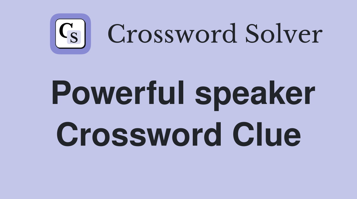 Powerful speaker Crossword Clue