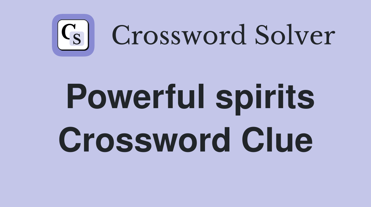 Powerful spirits Crossword Clue