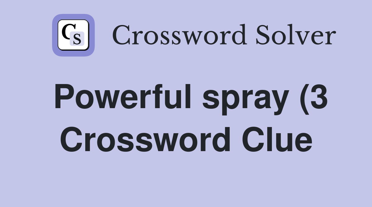 Powerful spray (3) Crossword Clue Answers Crossword Solver Powerful spray (3) Crossword Clue Answers Crossword Solver