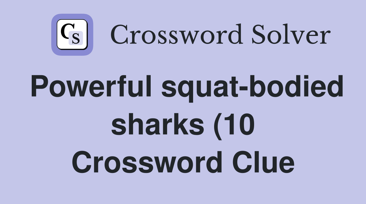 Powerful squat bodied sharks (10) Crossword Clue Answers Crossword Powerful squat bodied sharks (10) Crossword Clue Answers Crossword