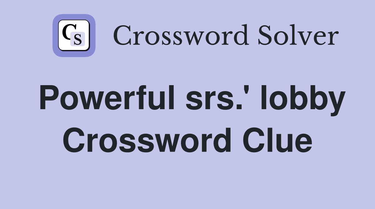 Powerful srs.' lobby Crossword Clue