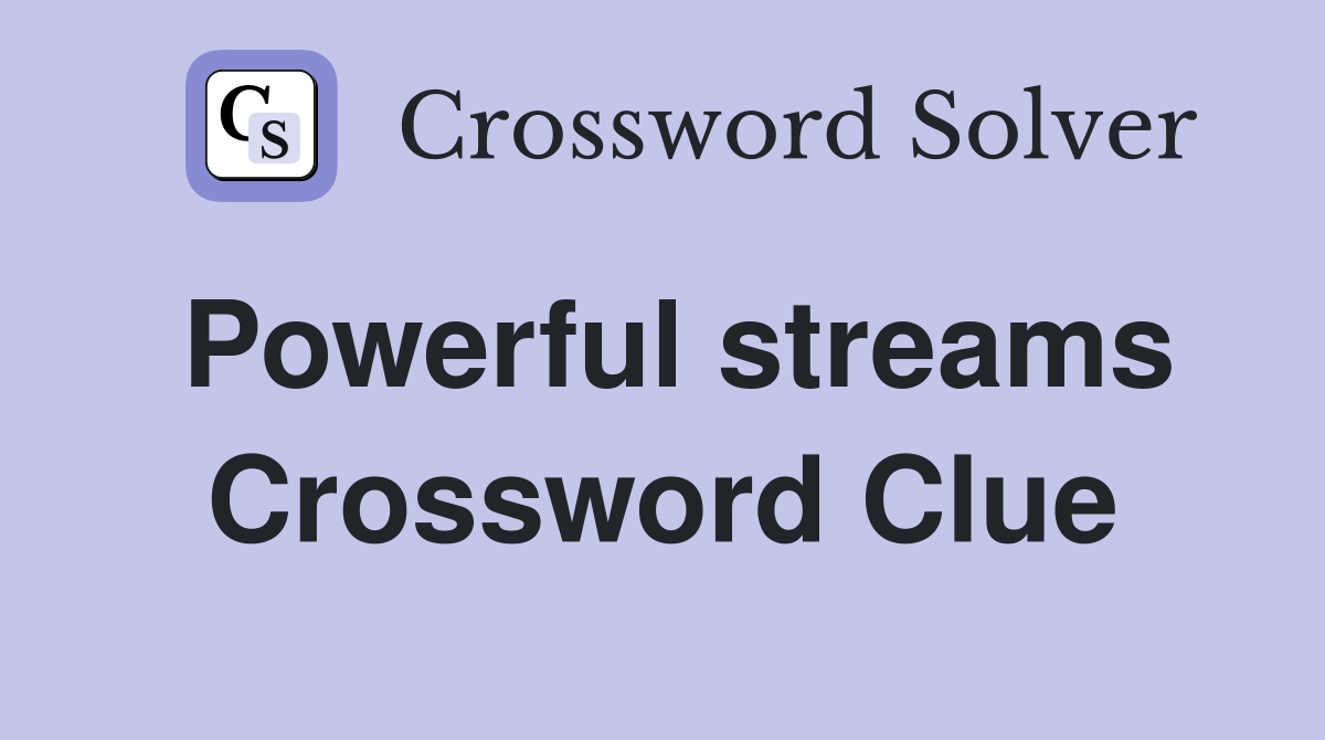 Powerful streams Crossword Clue
