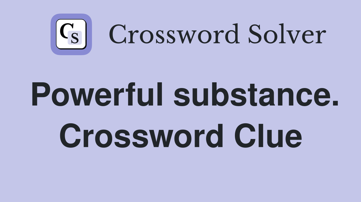 Powerful substance. Crossword Clue