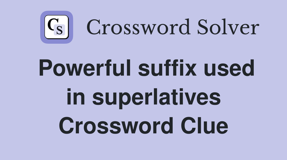 Powerful suffix used in superlatives Crossword Clue