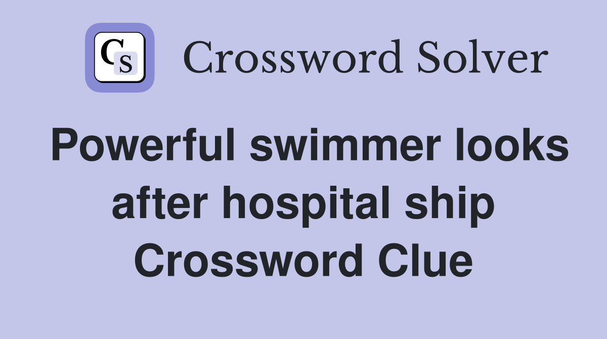 Powerful swimmer looks after hospital ship Crossword Clue