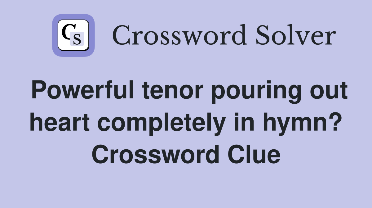 Powerful tenor pouring out heart completely in hymn? Crossword Clue
