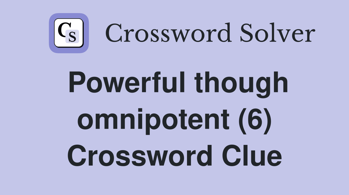 Powerful though omnipotent (6) Crossword Clue