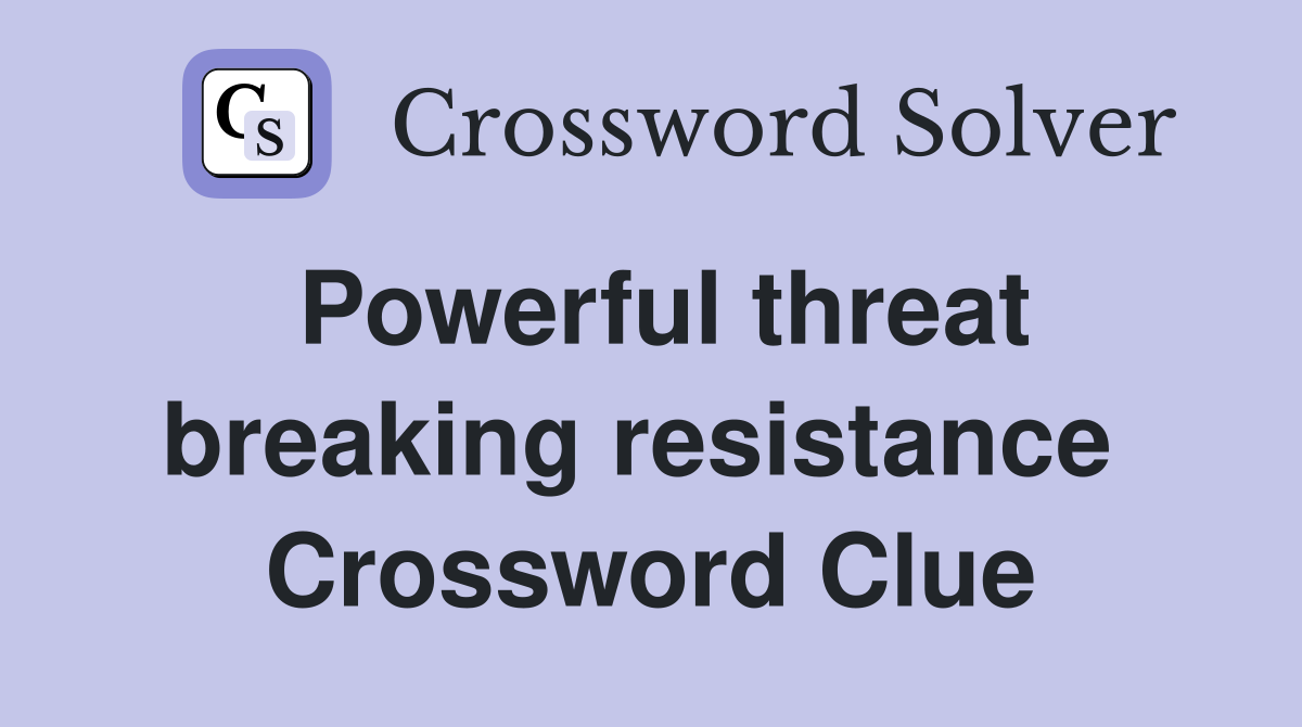 Powerful threat breaking resistance  Crossword Clue