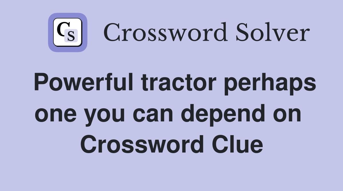 Powerful tractor perhaps one you can depend on  Crossword Clue