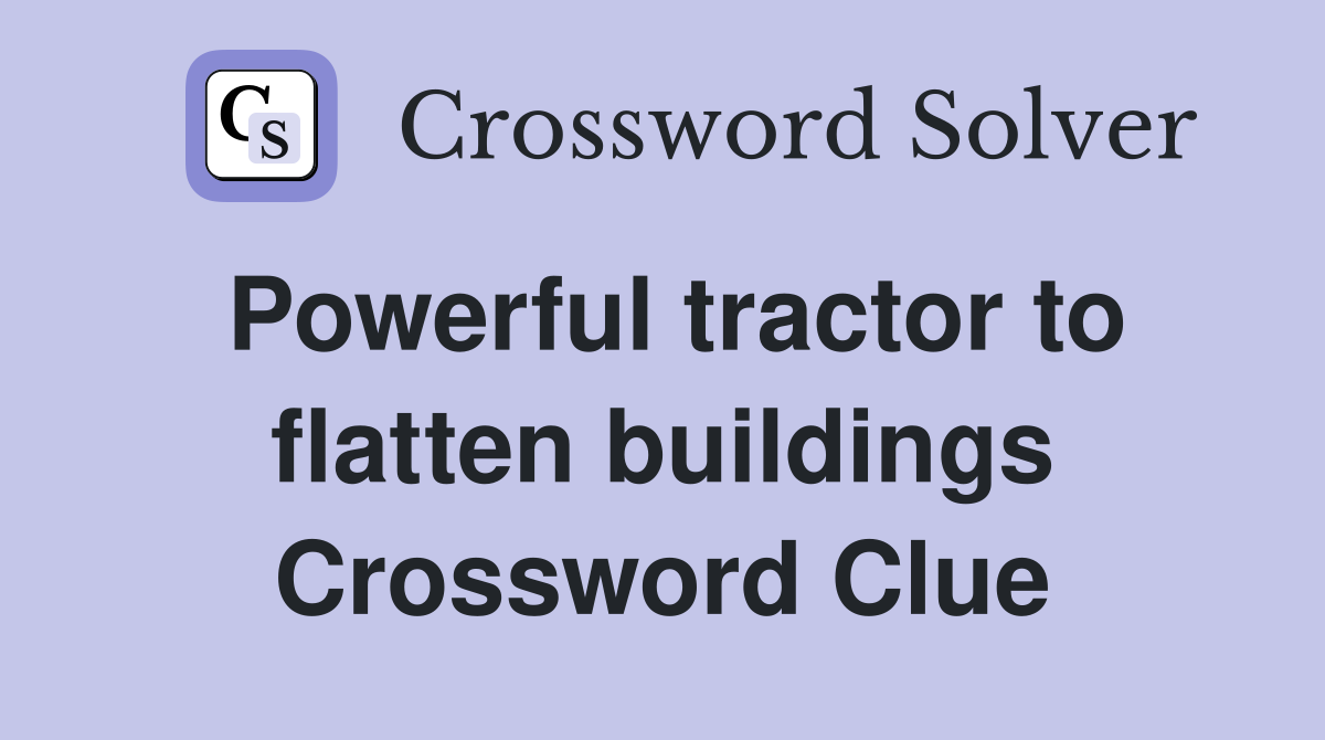 Powerful tractor to flatten buildings Crossword Clue