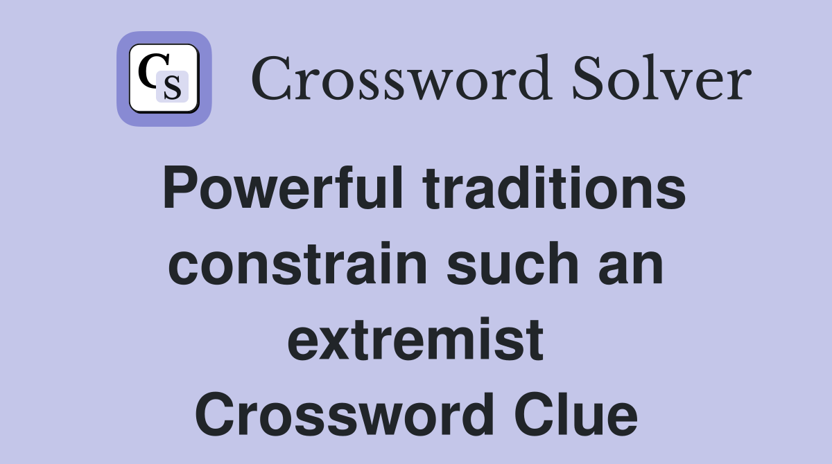 Powerful traditions constrain such an extremist Crossword Clue