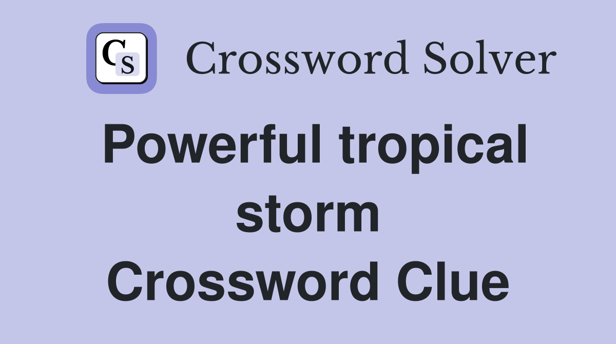Powerful tropical storm Crossword Clue