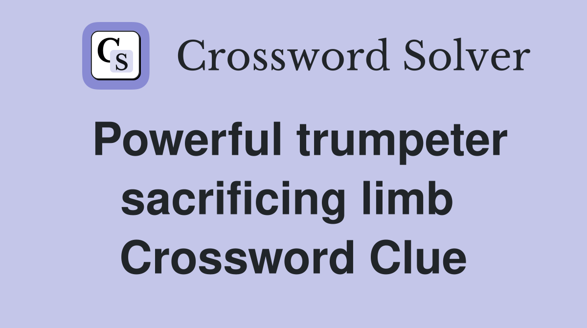 Powerful trumpeter sacrificing limb  Crossword Clue