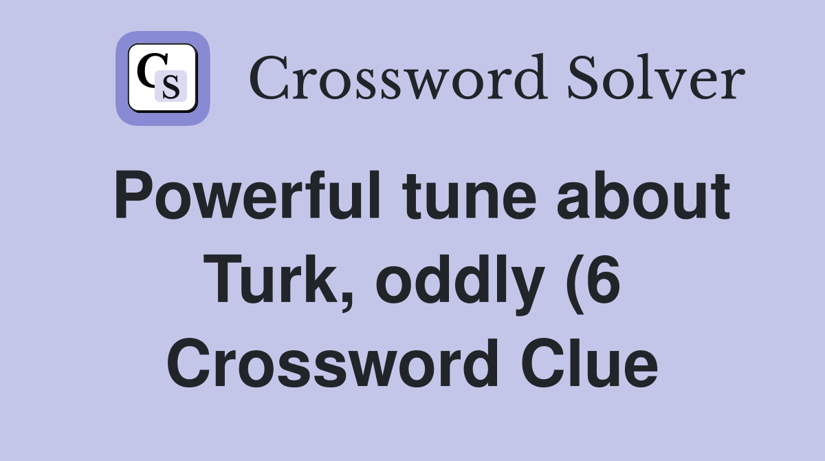 Powerful tune about Turk oddly (6) Crossword Clue Answers Powerful tune about Turk oddly (6) Crossword Clue Answers