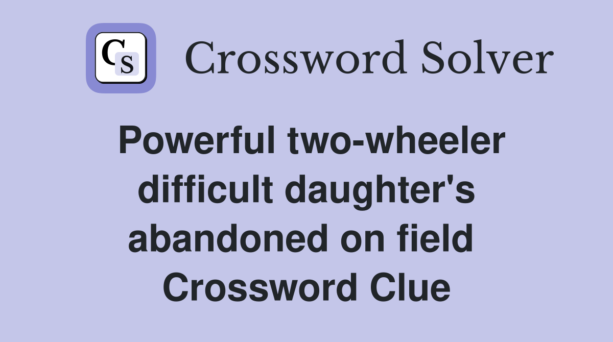 Powerful two-wheeler difficult daughter's abandoned on field  Crossword Clue