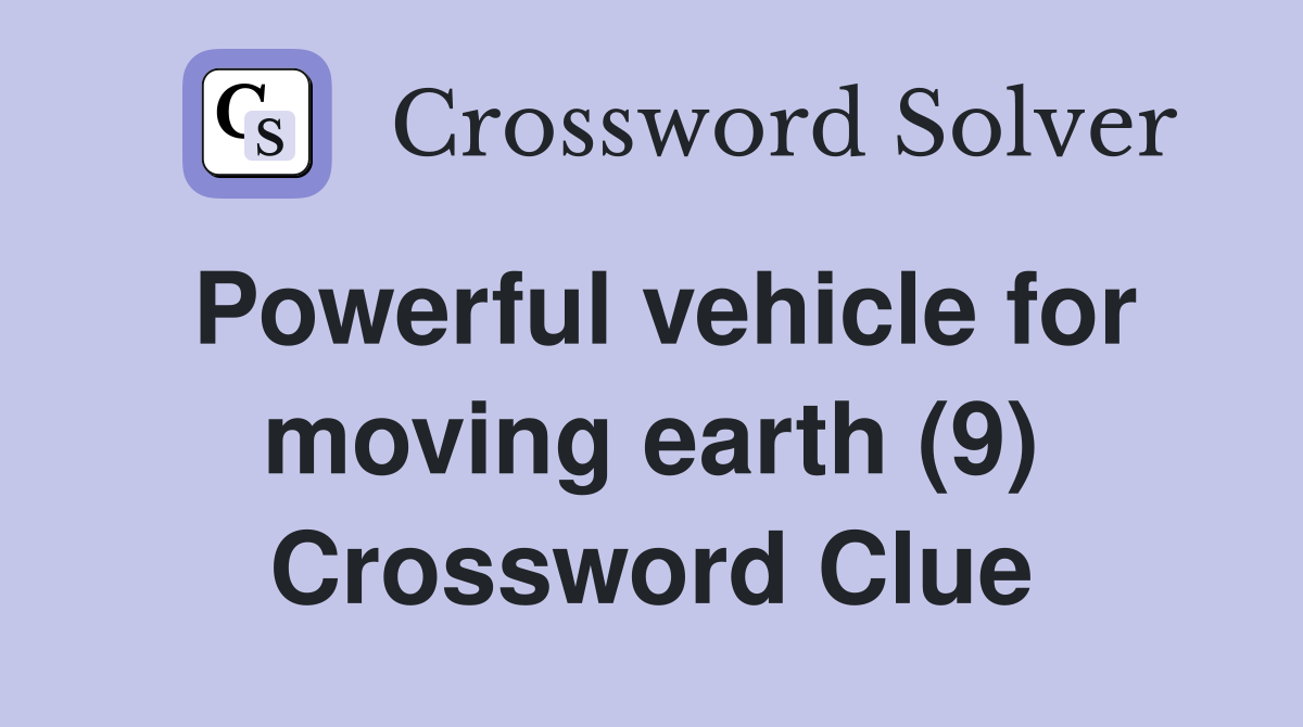 Powerful vehicle for moving earth (9) Crossword Clue