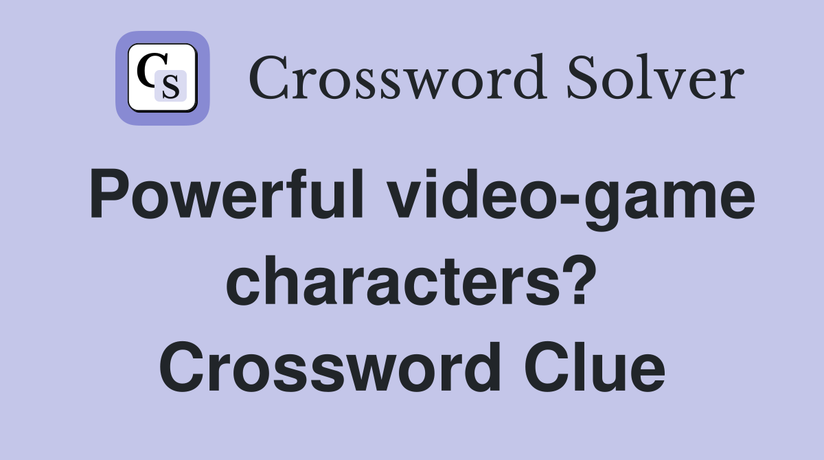 Powerful video-game characters? Crossword Clue