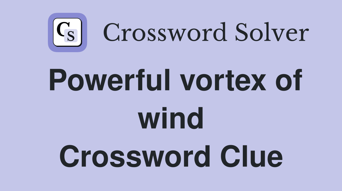 Powerful vortex of wind Crossword Clue