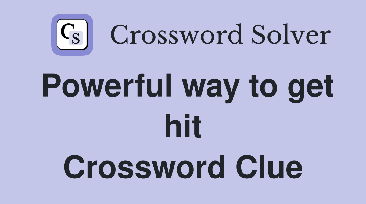 Powerful way to get hit Crossword Clue