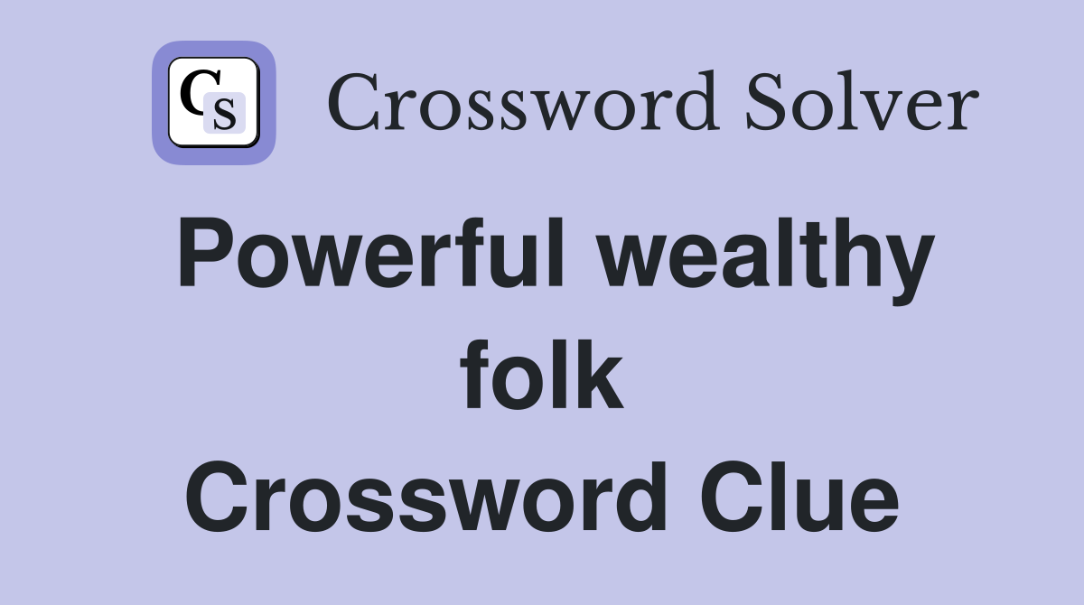 Powerful wealthy folk Crossword Clue