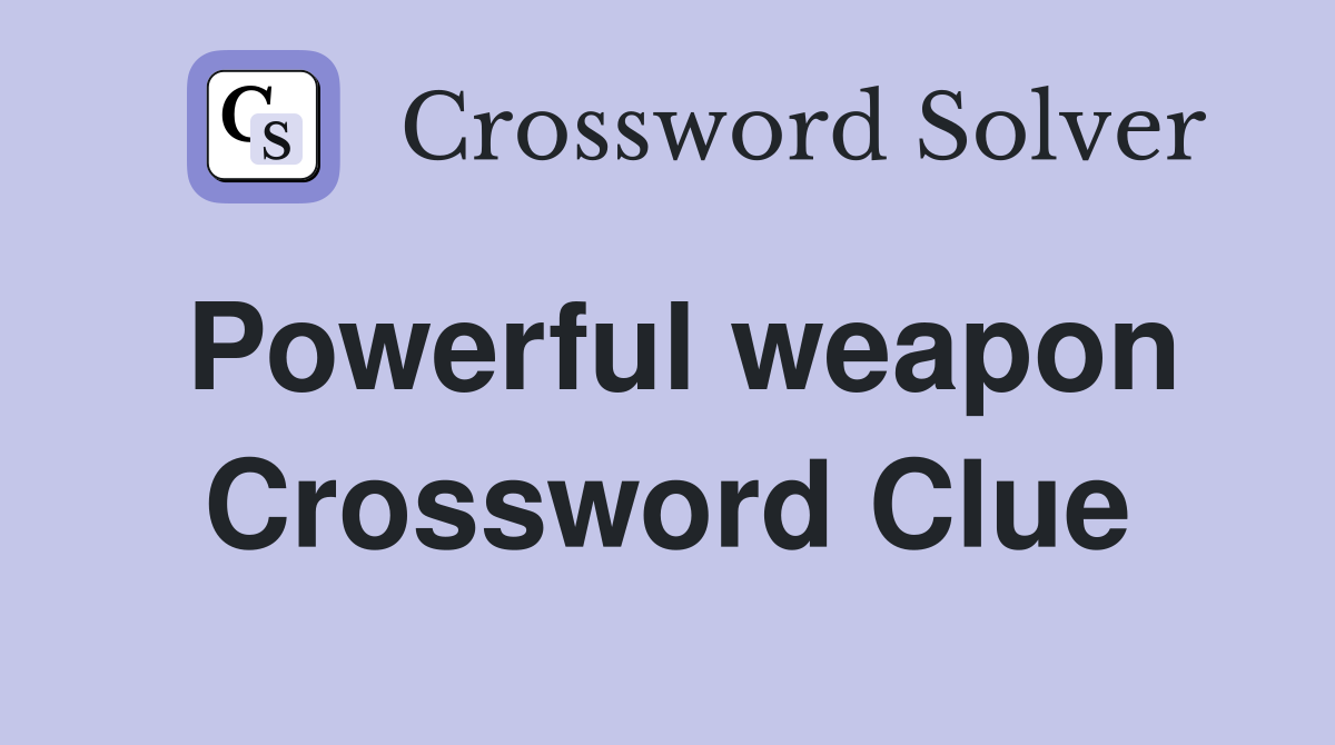 Powerful weapon Crossword Clue